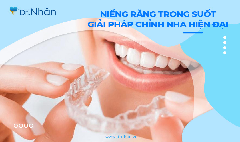 Niềng răng trong suốt: Giải pháp chỉnh nha hiện đại