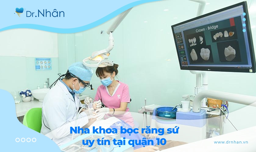 Địa chỉ nha khoa nào bọc răng sứ uy tín tại quận 10 TPHCM?