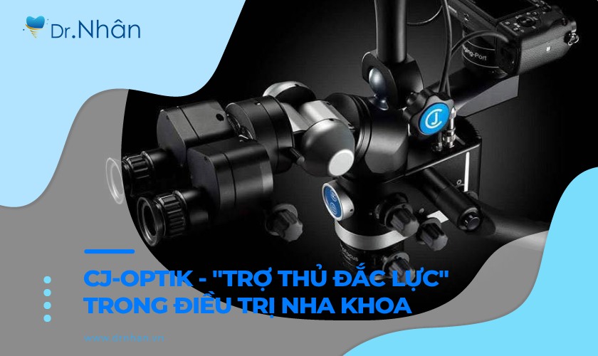 CJ-Optik - “Trợ thủ đắc lực” trong điều trị nha khoa chuyên sâu
